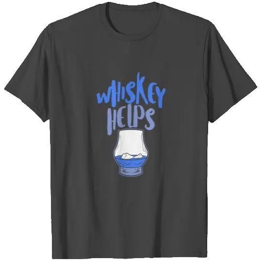 Whiskey Helps Fresh Funny Fathers Day T Shirts
