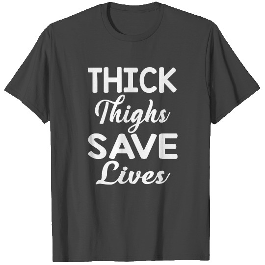 Thick Thighs Save Lives T Shirts T Shirts