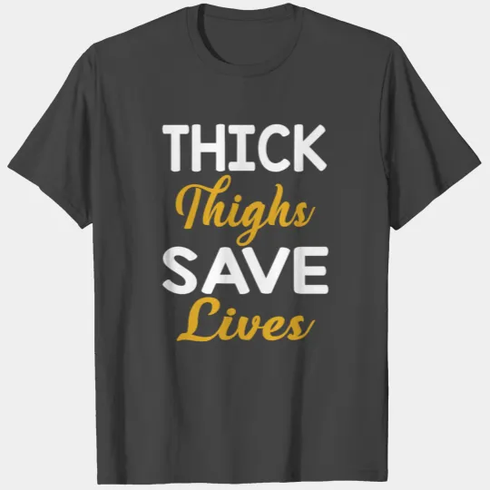 Thick Thighs Save Lives T Shirts