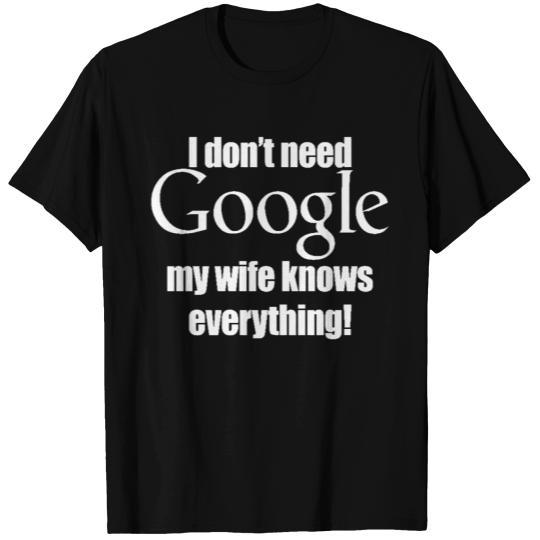 I don t need Google my WIFE knows everything T Shirts