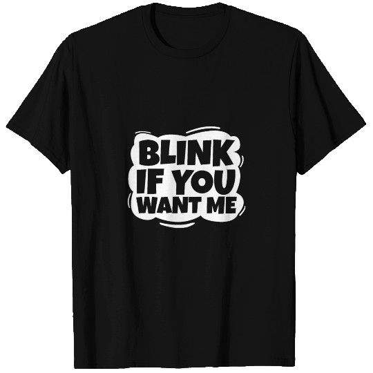 Blink if you want me T Shirts