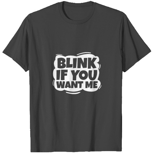 Blink if you want me T Shirts