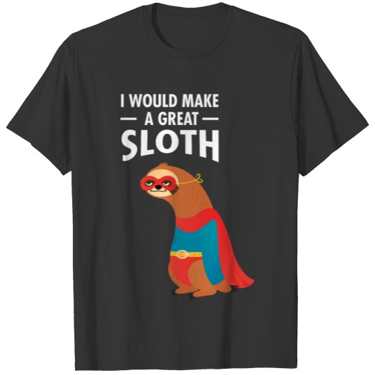 I Would Make A Great Sloth, Funny Sayings Quotes T-shirt