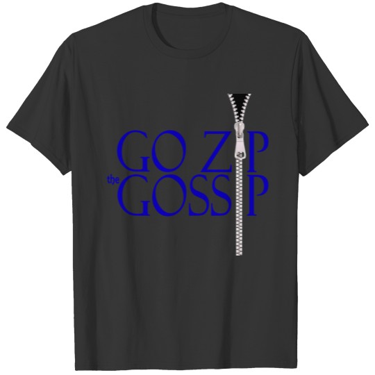 Go zip the Gossip T Shirts