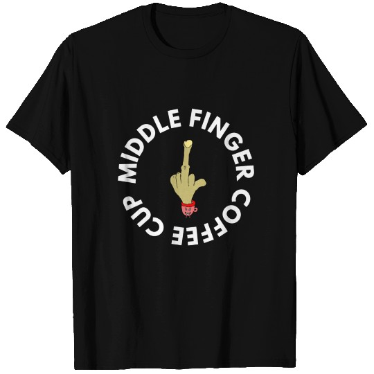 MIDDLE FINGER COFFEE CUP T Shirts