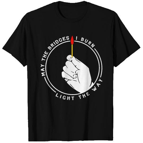 May The Bridges I Burn Light The Way 1 T Shirts