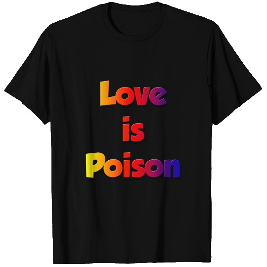 LOVE IS POISON T Shirts