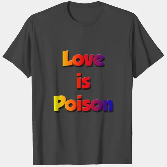LOVE IS POISON T Shirts