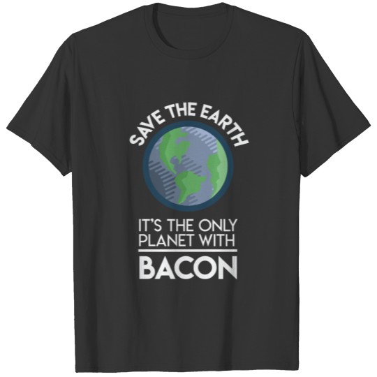 Save Earth Only Planet With Bacon Fun Food Earth T-shirt