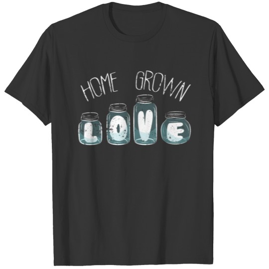 Home Canning Jar Home Grown Love Home Canning T Shirts