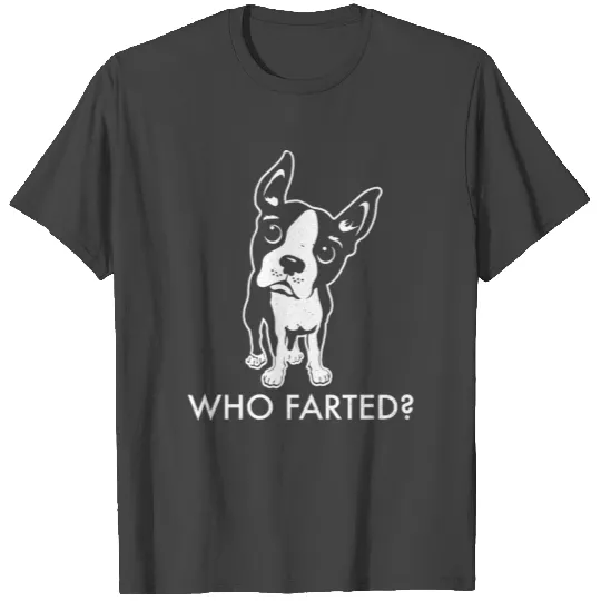 Boston Terrier Who Farted T Shirts
