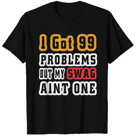 I got 99 Problems but my swag aint one T Shirts