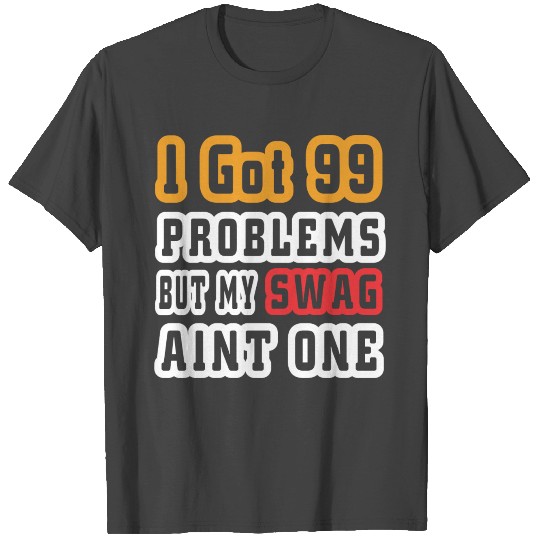 I got 99 Problems but my swag aint one T Shirts