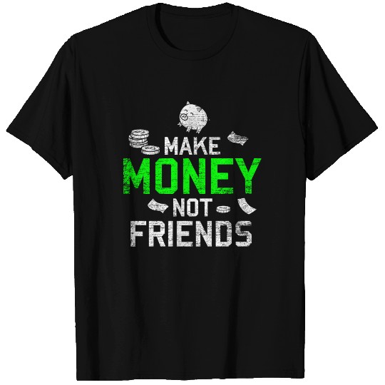 Make Money Not Friends T Shirts