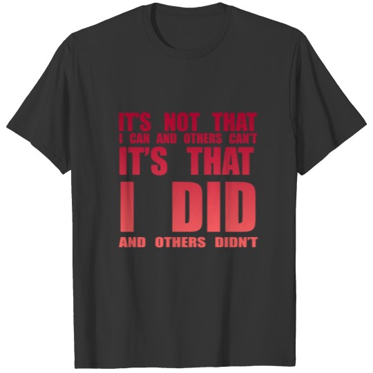 It's not that I can and others can't. I did and ot T-shirt