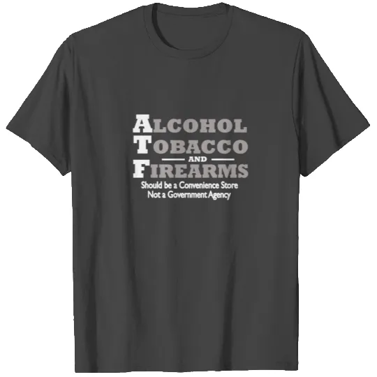 Alcohol Tobacco and Firearms. Should be a convenie T Shirts
