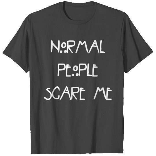 Normal People scare me T Shirts