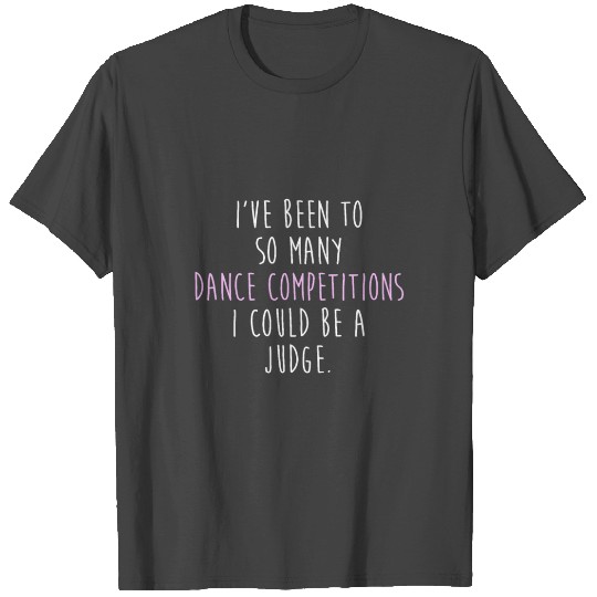 Dance Mom Dad I Could Be A Judge - Funny T Shirts