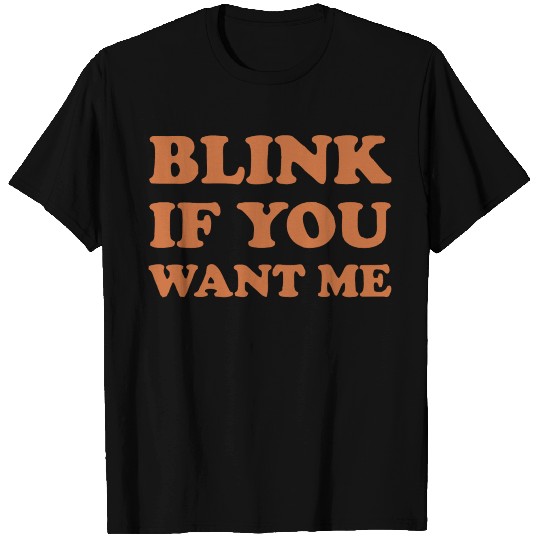 Blink if you want me T Shirts
