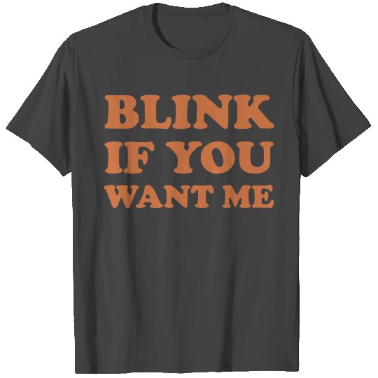 Blink if you want me T Shirts
