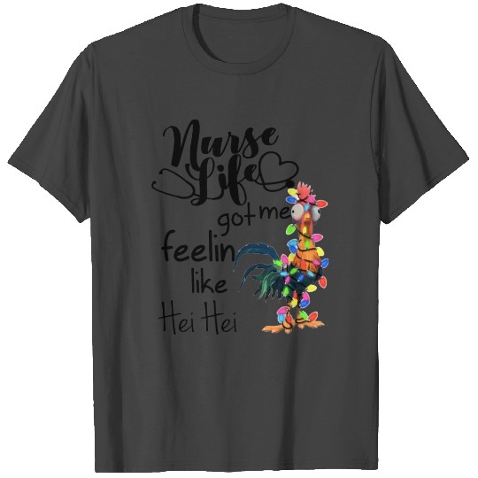nurse life got me feelin like hei hei chicken T Shirts