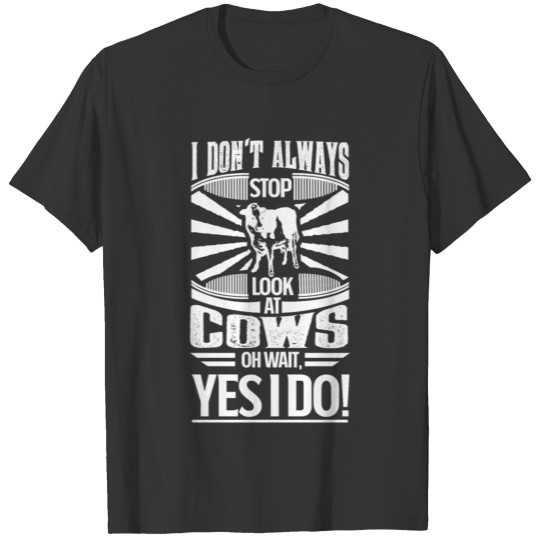 I Don't Always Stop and Look At Cows OH Wait Yes T-shirt