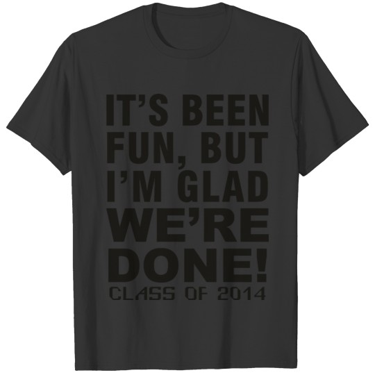 It's been fun, but I'm glad we're Done! T-shirt