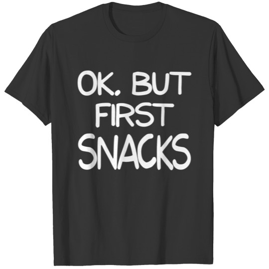 Ok But First Snacks T Shirts