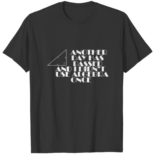 Another day has passed and I didn't use Algebra on T-shirt