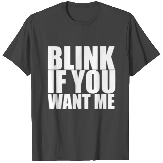 Blink If You Want Me T Shirts