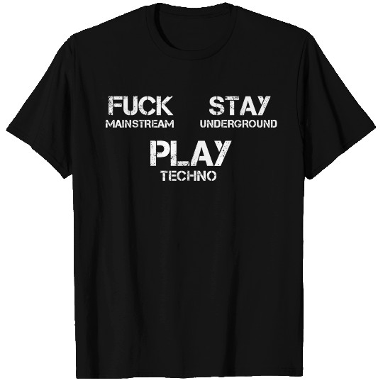 Fuck Mainstream! Stay Underground! Play Techno! T Shirts