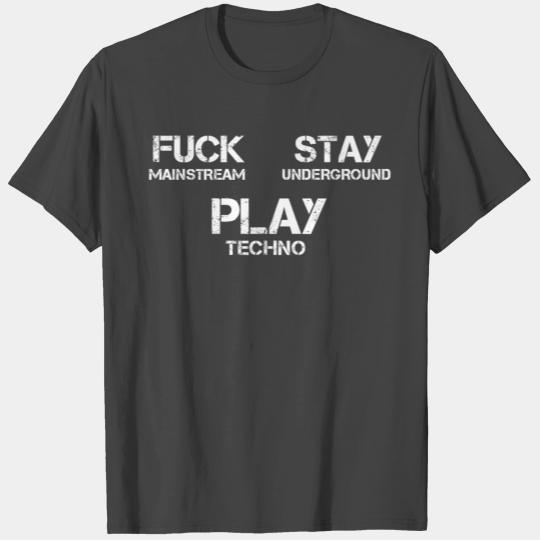 Fuck Mainstream! Stay Underground! Play Techno! T Shirts