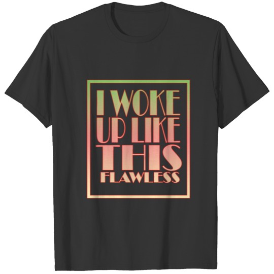 I woke up like this. Flawless T-shirt