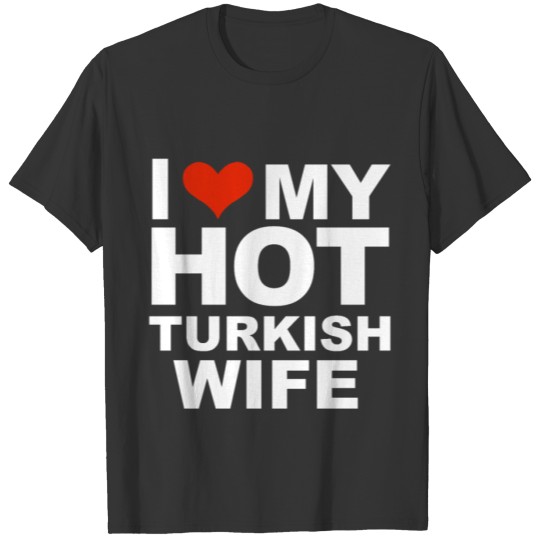 I Love My Hot Turkish Wife Marriage Husband Turkey T Shirts