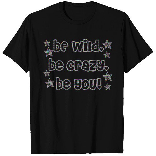 be wild I be crazy I be yourself I confident gift T Shirts