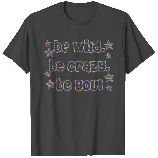 be wild I be crazy I be yourself I confident gift T Shirts