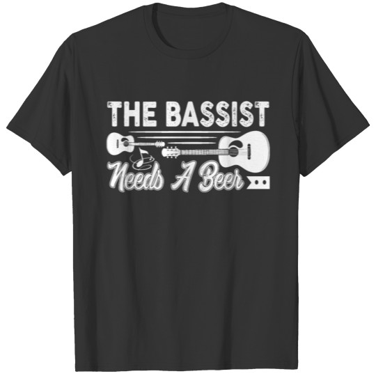The Bassist Bass Guitar Needs A Beer T-shirt