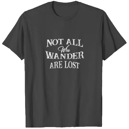 Not All Who Wander Are Lost - Wanderlust Travel T Shirts