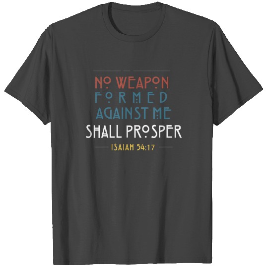 No Weapon Formed Against Me Shall Prosper T Shirts