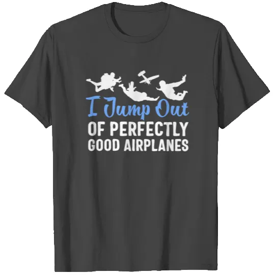 Skydiving Funny T Shirts Jump Out Of Good Airplanes