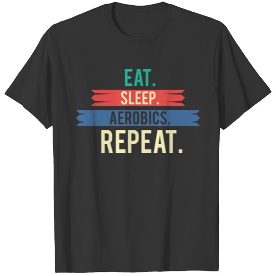 Funny Aerobics - Eat Sleep Repeat - Cardio Humor T-shirt