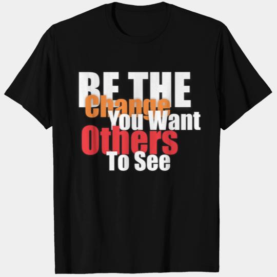Be the change you want others to see T Shirts