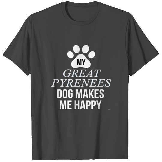 My Great Pyrenees Makes Me Happy T Shirts