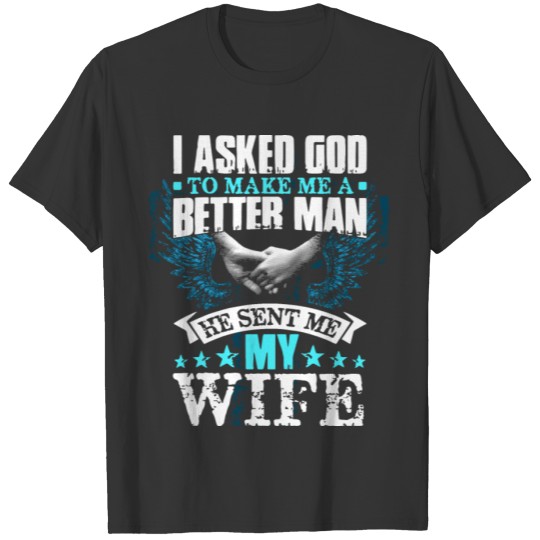 i asked god to make me better man he sent me my wi T-shirt