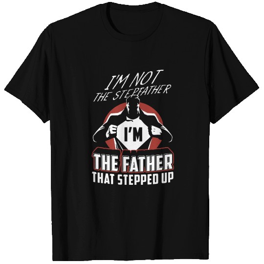 I am not the stepfather I am the father T Shirts