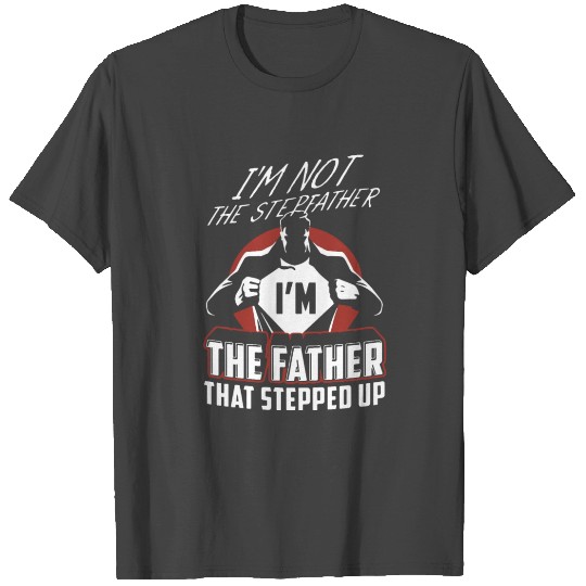 I am not the stepfather I am the father T Shirts