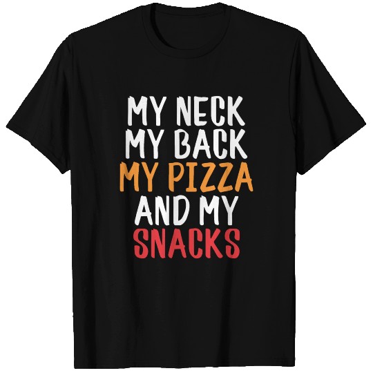 My Neck My Back My Pizza And My Snacks T Shirts