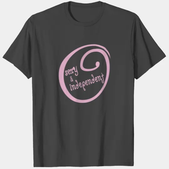 sexy and independent T Shirts
