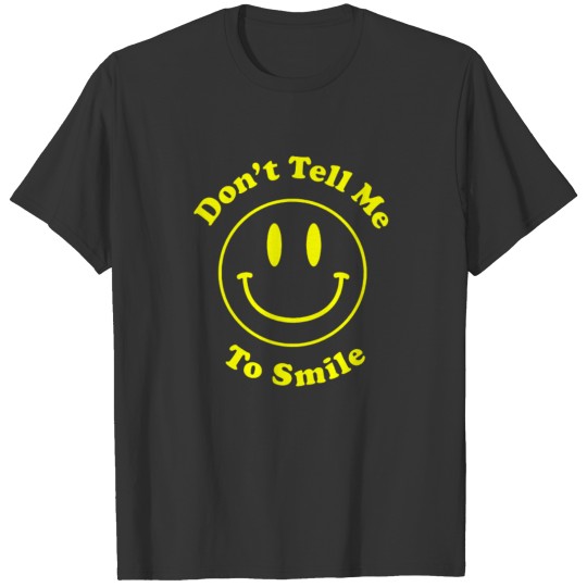 Dont tell me to smile T-shirt