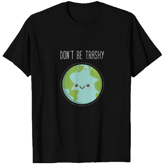 Dont Be Trashy Earth, Fun Save The Planet T Shirts